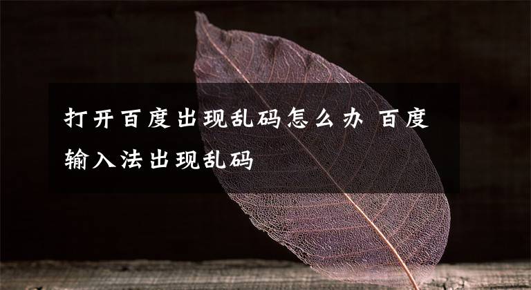 打开百度出现乱码怎么办 百度输入法出现乱码