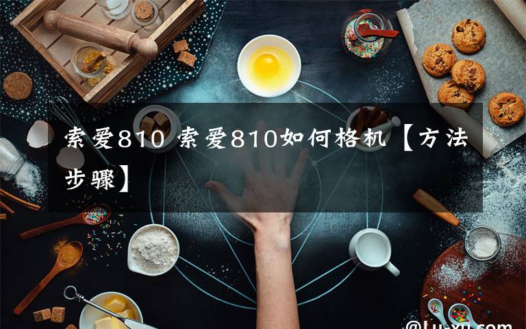 索爱810 索爱810如何格机【方法步骤】