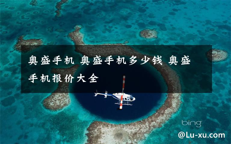 奥盛手机 奥盛手机多少钱 奥盛手机报价大全