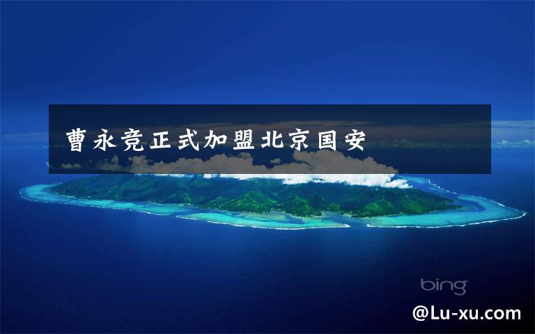 曹永竞正式加盟北京国安