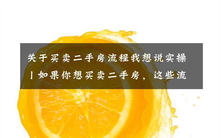 关于买卖二手房流程我想说实操丨如果你想买卖二手房,这些流程及建议分享给你