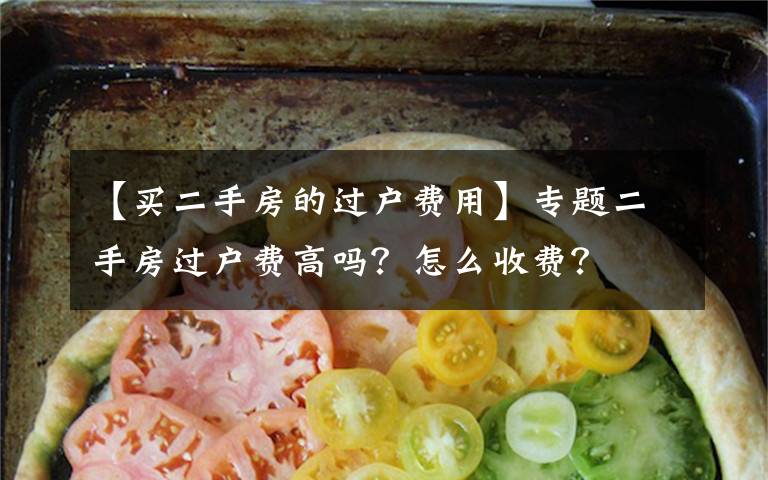 【买二手房的过户费用】专题二手房过户费高吗?怎么收费?