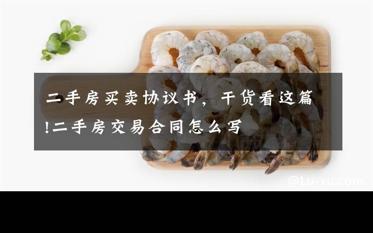 二手房买卖协议书,干货看这篇!二手房交易合同怎么写