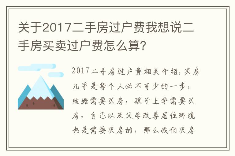 关于2017二手房过户费我想说二手房买卖过户费怎么算?