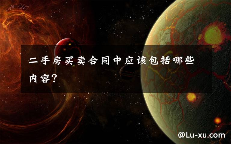 二手房买卖合同中应该包括哪些内容?