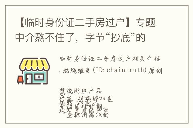 【临时身份证二手房过户】专题中介熬不住了,字节“抄底”的好时机来了?