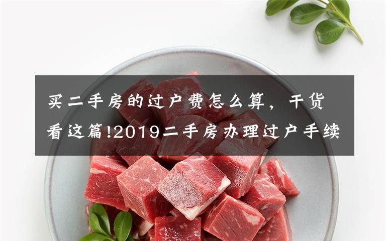 买二手房的过户费怎么算,干货看这篇!2019二手房办理过户手续费的规定