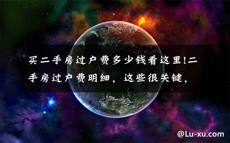 买二手房过户费多少钱看这里!二手房过户费明细,这些很关键,直接节省几万块,还不赶快来看看