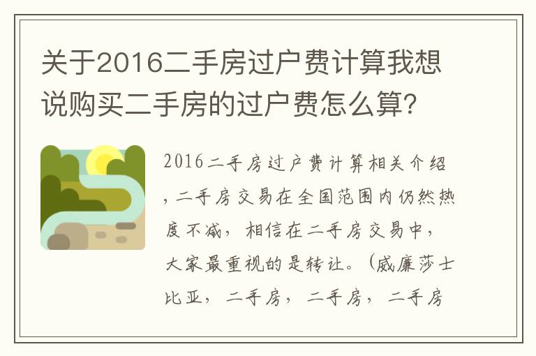 关于2016二手房过户费计算我想说购买二手房的过户费怎么算?