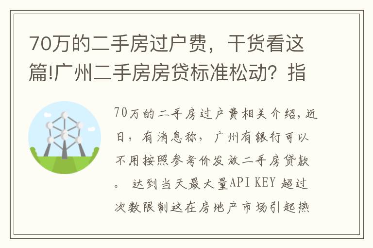 70万的二手房过户费,干货看这篇!广州二手房房贷标准松动?指导价非强制执行,个别银行按评估价等
