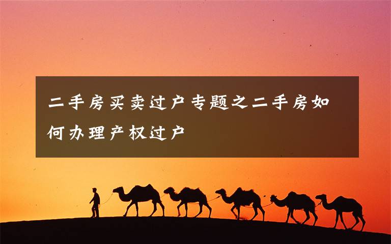 二手房买卖过户专题之二手房如何办理产权过户