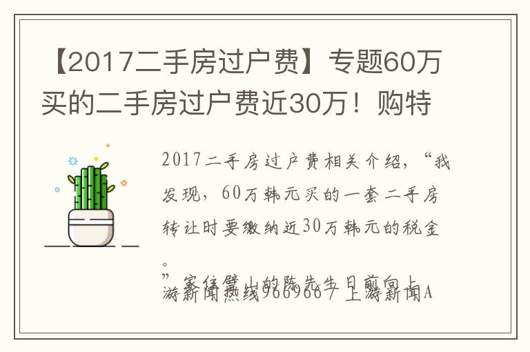 【2017二手房过户费】专题60万买的二手房过户费近30万!购特殊房源需注意增值的税费