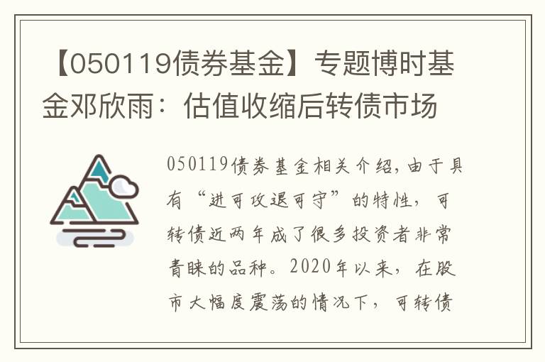【050119债券基金】专题博时基金邓欣雨：估值收缩后转债市场性价比提升 珍惜转债市场机会