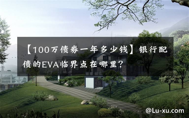【100万债券一年多少钱】银行配债的EVA临界点在哪里?