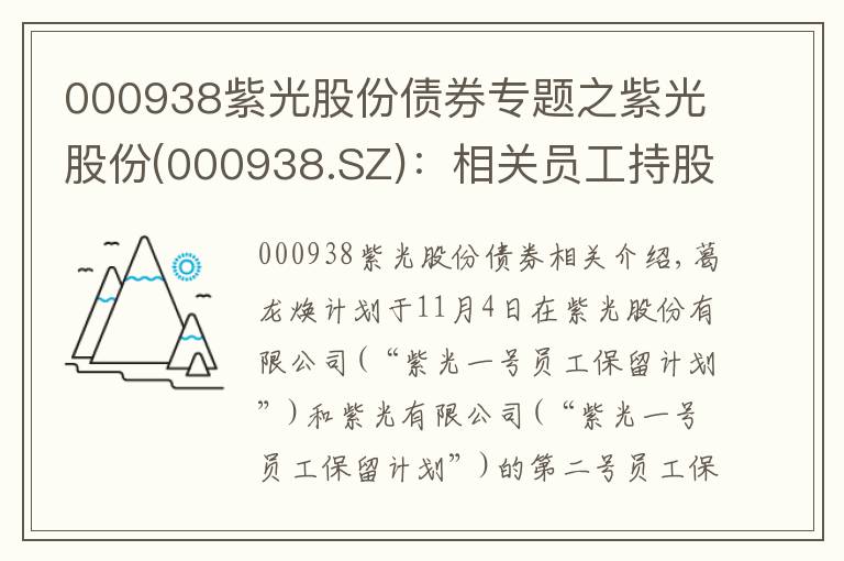 000938紫光股份债券专题之紫光股份(000938.SZ)：相关员工持股计划存续期即将届满
