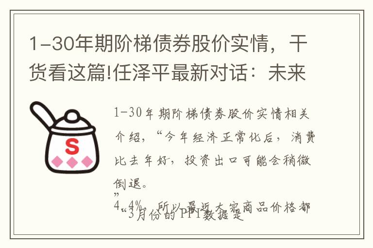 1-30年期阶梯债券股价实情，干货看这篇!任泽平最新对话：未来3-5年，还是要买强对抗通胀属性的硬通货