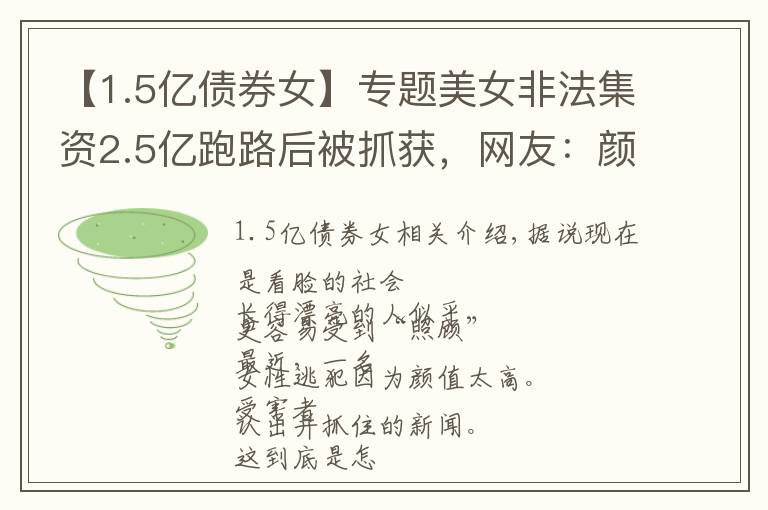 【1.5亿债券女】专题美女非法集资2.5亿跑路后被抓获，网友：颜值高也不能犯罪