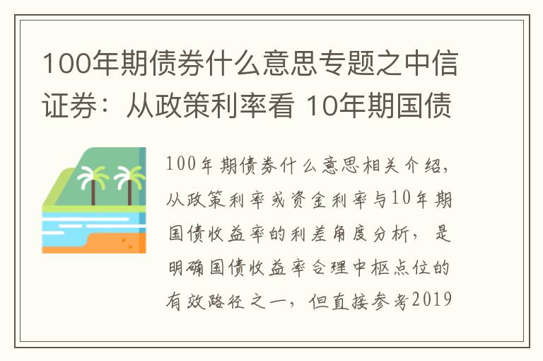 100年期债券什么意思专题之中信证券:从政策利率看 10年期国债收益率的合理点位是什么?