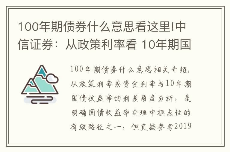 100年期债券什么意思看这里!中信证券:从政策利率看 10年期国债收益率的合理点位是什么?
