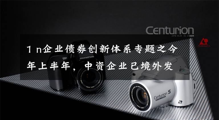 1 n企业债券创新体系专题之今年上半年,中资企业已境外发行29笔绿色债券