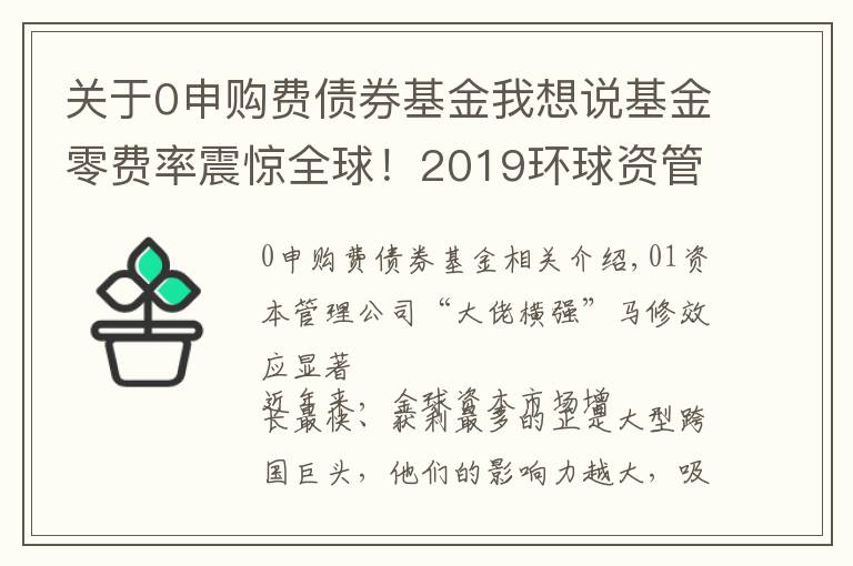 关于0申购费债券基金我想说基金零费率震惊全球！2019环球资管10大事件来了