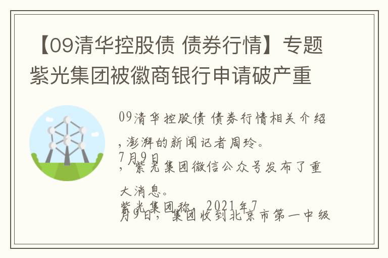 【09清华控股债 债券行情】专题紫光集团被徽商银行申请破产重整,称将全面配合法院司法审查