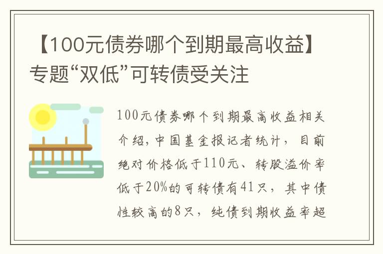 【100元债券哪个到期最高收益】专题“双低”可转债受关注