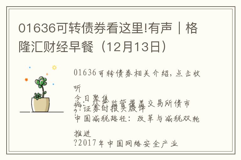 01636可转债券看这里!有声|格隆汇财经早餐(12月13日)