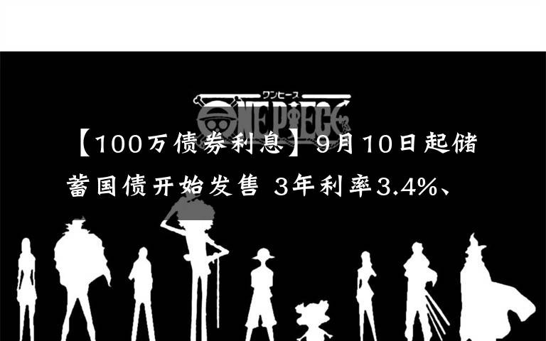 【100万债券利息】9月10日起储蓄国债开始发售 3年利率3.4%、5年利率3.57%