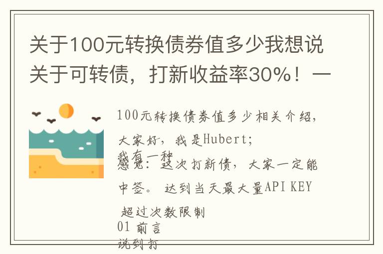 关于100元转换债券值多少我想说关于可转债,打新收益率30%!一次好机会,值得一试