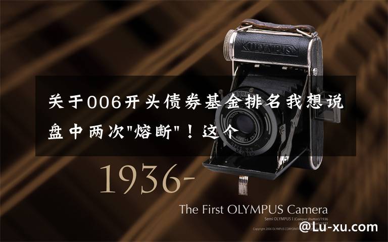关于006开头债券基金排名我想说盘中两次"熔断"!这个爆雷债券又大跌了