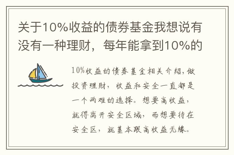 关于10%收益的债券基金我想说有没有一种理财，每年能拿到10%的收益，且风险不是太高的？