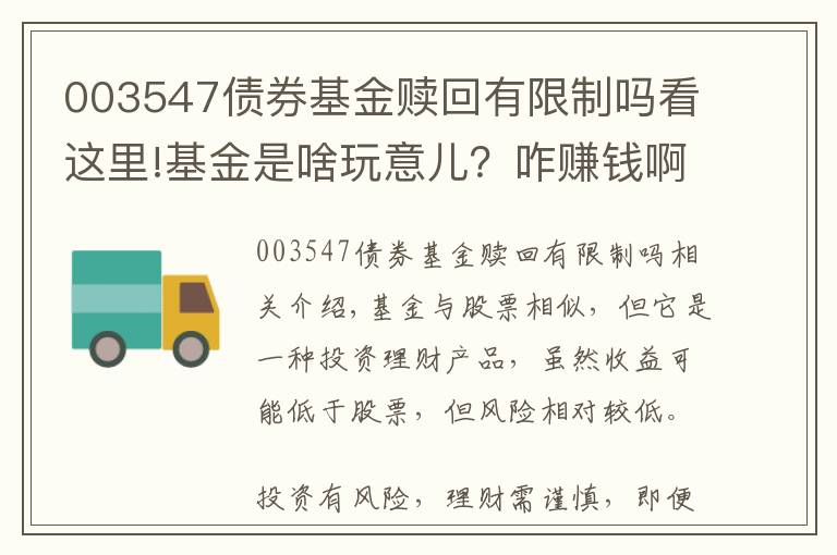 003547债券基金赎回有限制吗看这里!基金是啥玩意儿？咋赚钱啊？？？