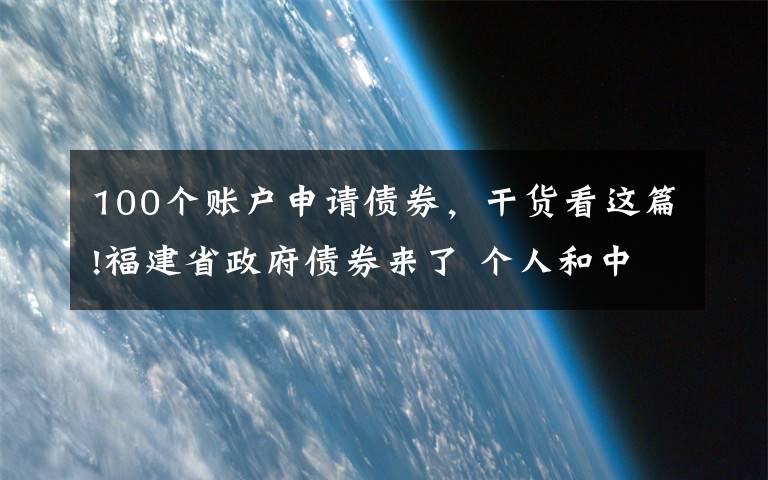 100个账户申请债券,干货看这篇!福建省政府债券来了 个人和中小机构投资者均可认购