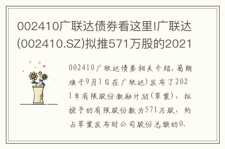 002410广联达债券看这里!广联达(002410.SZ)拟推571万股的2021年限制性股票激励计划