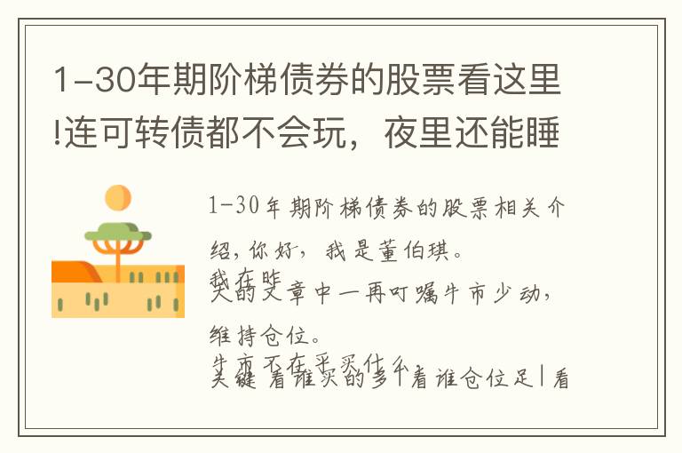 1-30年期阶梯债券的股票看这里!连可转债都不会玩,夜里还能睡得着