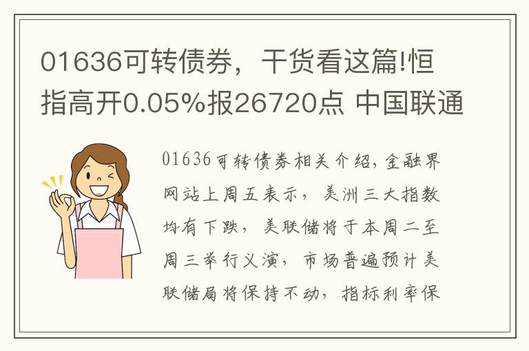 01636可转债券,干货看这篇!恒指高开0.05%报26720点 中国联通领涨蓝筹