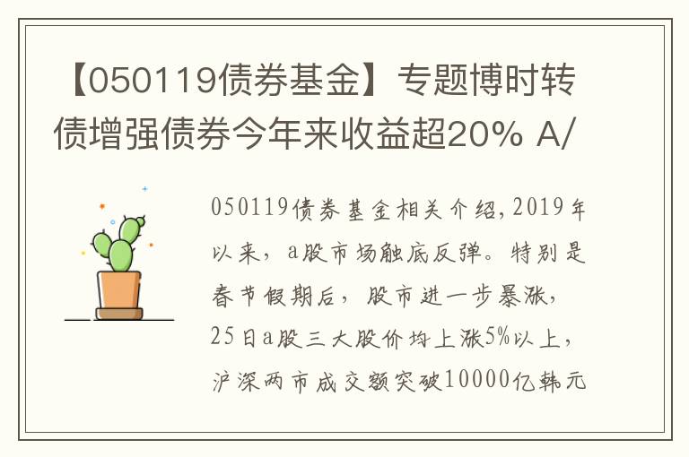 【050119债券基金】专题博时转债增强债券今年来收益超20% A/C份额双双同类排名第一