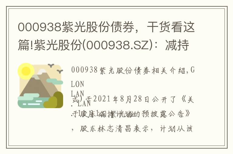 000938紫光股份债券，干货看这篇!紫光股份(000938.SZ)：减持时间已过半 林芝清创未减持公司股份