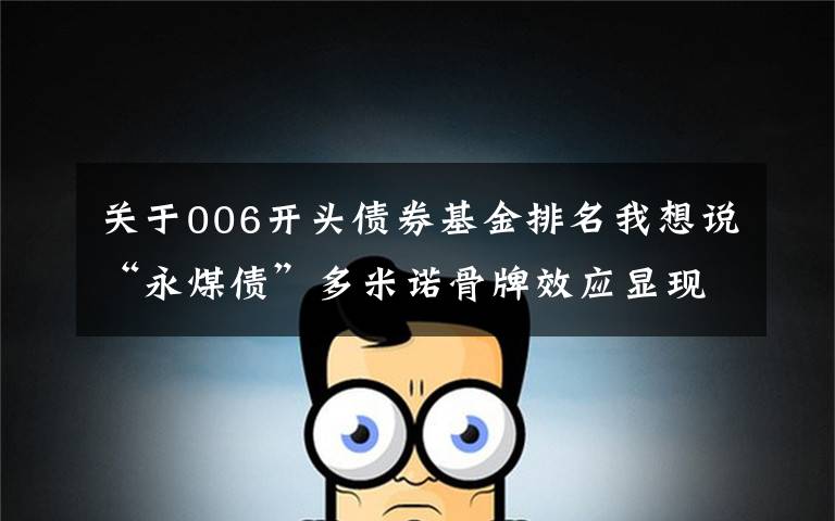 关于006开头债券基金排名我想说“永煤债”多米诺骨牌效应显现,东海基金被调查