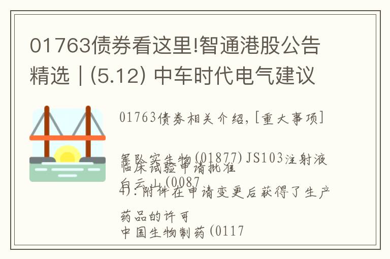 01763债券看这里!智通港股公告精选︱(5.12) 中车时代电气建议发行A股已获得上交所科创板上市委员会审议通过