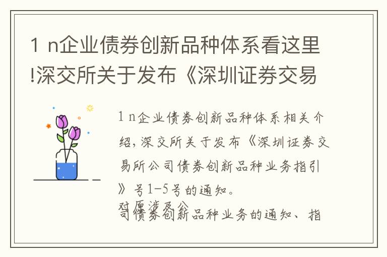 1 n企业债券创新品种体系看这里!深交所关于发布《深圳证券交易所公司债券创新品种业务指引》