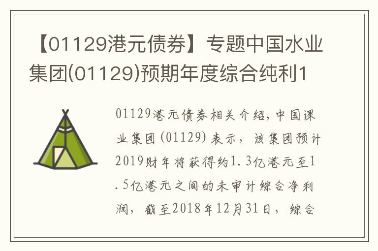 【01129港元债券】专题中国水业集团(01129)预期年度综合纯利1.3亿港元至1.5亿港元
