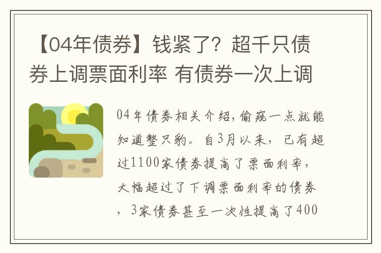 【04年债券】钱紧了?超千只债券上调票面利率 有债券一次上调400BP