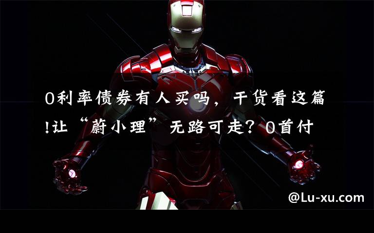 0利率债券有人买吗,干货看这篇!让“蔚小理”无路可走?0首付购车,特斯拉拼了