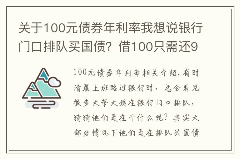 关于100元债券年利率我想说银行门口排队买国债？借100只需还99?原来债券还有负利率