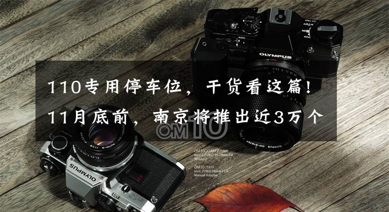 110专用停车位，干货看这篇!11月底前，南京将推出近3万个“共享车位”向市民开放