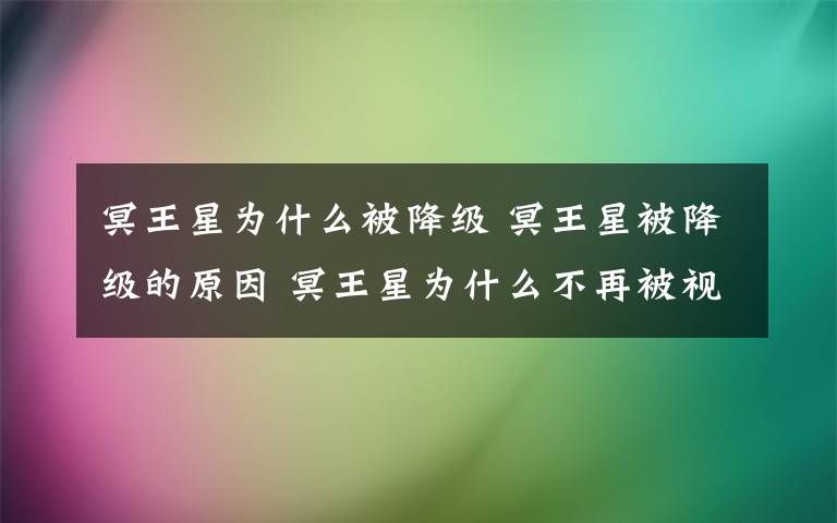 冥王星为什么被降级 冥王星被降级的原因 冥王星为什么不再被视为矮行星