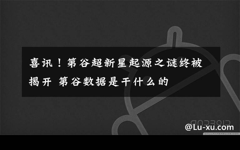 喜讯!第谷超新星起源之谜终被揭开 第谷数据是干什么的