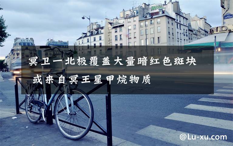 冥卫一北极覆盖大量暗红色斑块 或来自冥王星甲烷物质